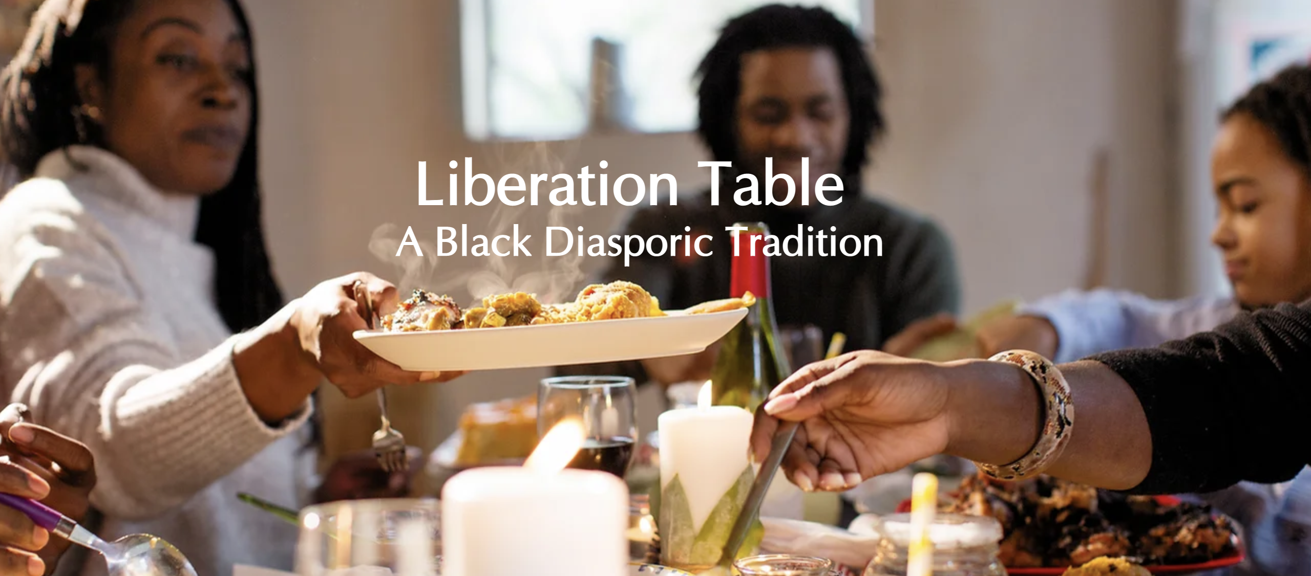 Photo of African-American friends/family around a dinner table with "Liberation Table: A Black Diasporic Tradition" in white text
